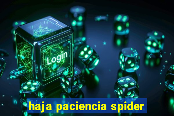 haja paciencia spider